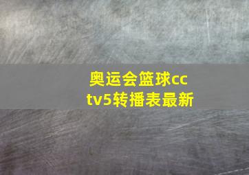 奥运会篮球cctv5转播表最新