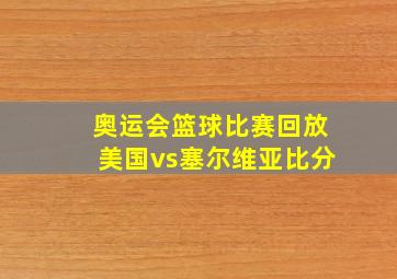 奥运会篮球比赛回放美国vs塞尔维亚比分