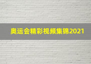 奥运会精彩视频集锦2021