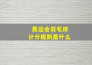 奥运会羽毛球计分规则是什么