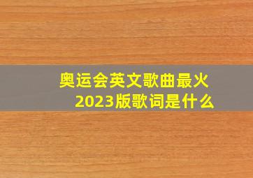 奥运会英文歌曲最火2023版歌词是什么