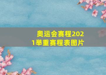 奥运会赛程2021举重赛程表图片