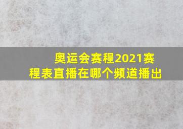 奥运会赛程2021赛程表直播在哪个频道播出