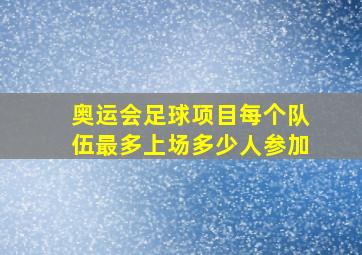 奥运会足球项目每个队伍最多上场多少人参加