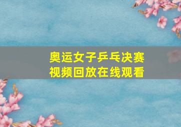 奥运女子乒乓决赛视频回放在线观看