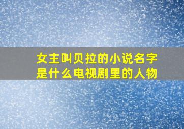 女主叫贝拉的小说名字是什么电视剧里的人物