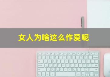 女人为啥这么作爱呢