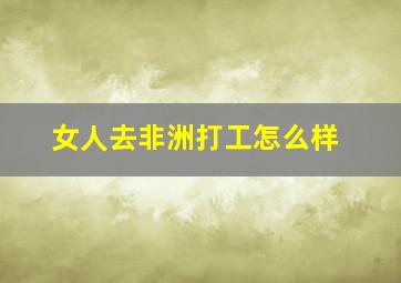 女人去非洲打工怎么样