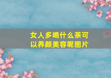 女人多喝什么茶可以养颜美容呢图片