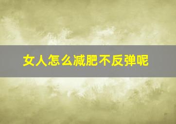 女人怎么减肥不反弹呢