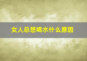 女人总想喝水什么原因