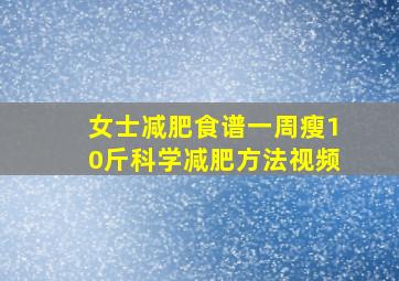 女士减肥食谱一周瘦10斤科学减肥方法视频