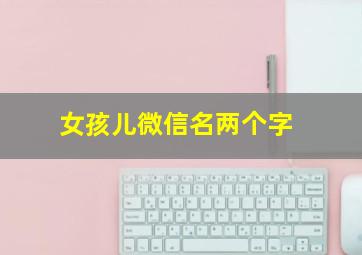 女孩儿微信名两个字