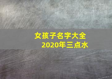 女孩子名字大全2020年三点水