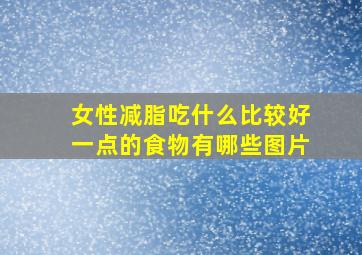 女性减脂吃什么比较好一点的食物有哪些图片