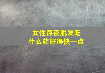 女性熬夜脱发吃什么药好得快一点