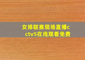 女排联赛现场直播cctv5在线观看免费