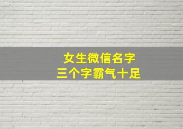 女生微信名字三个字霸气十足