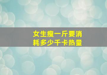 女生瘦一斤要消耗多少千卡热量