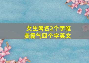 女生网名2个字唯美霸气四个字英文