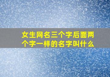 女生网名三个字后面两个字一样的名字叫什么