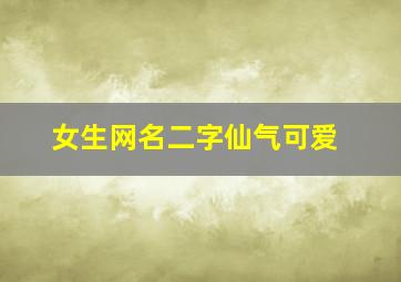 女生网名二字仙气可爱