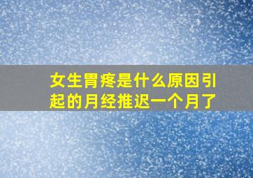 女生胃疼是什么原因引起的月经推迟一个月了