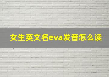 女生英文名eva发音怎么读