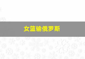 女篮输俄罗斯