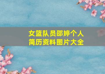 女篮队员邵婷个人简历资料图片大全