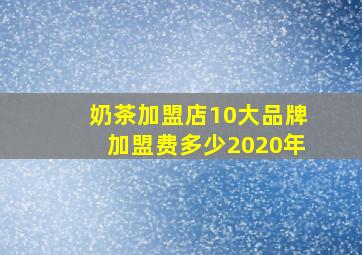 奶茶加盟店10大品牌加盟费多少2020年