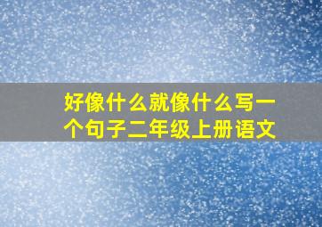 好像什么就像什么写一个句子二年级上册语文