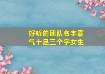 好听的团队名字霸气十足三个字女生