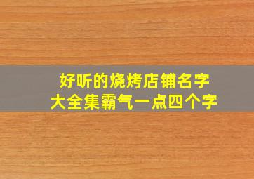 好听的烧烤店铺名字大全集霸气一点四个字