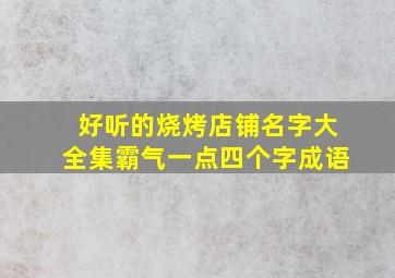 好听的烧烤店铺名字大全集霸气一点四个字成语