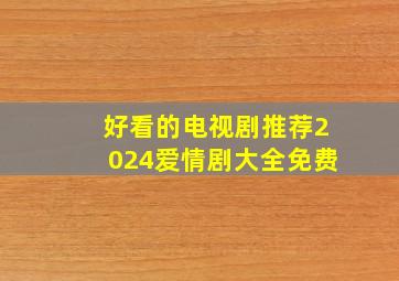 好看的电视剧推荐2024爱情剧大全免费