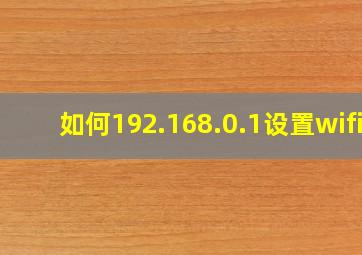 如何192.168.0.1设置wifi