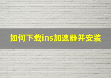 如何下载ins加速器并安装