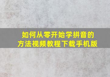 如何从零开始学拼音的方法视频教程下载手机版