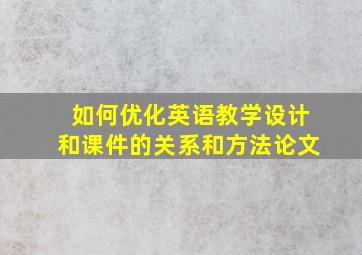 如何优化英语教学设计和课件的关系和方法论文