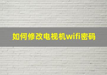 如何修改电视机wifi密码