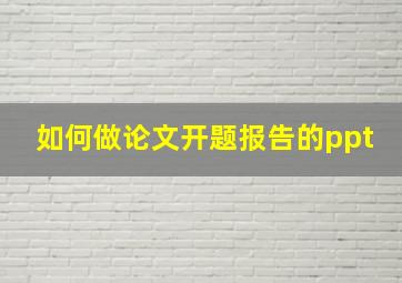 如何做论文开题报告的ppt