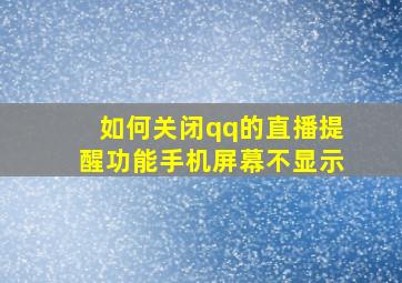 如何关闭qq的直播提醒功能手机屏幕不显示