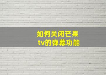 如何关闭芒果tv的弹幕功能