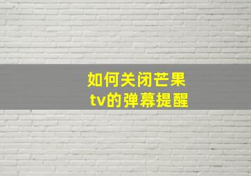 如何关闭芒果tv的弹幕提醒