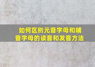 如何区别元音字母和辅音字母的读音和发音方法