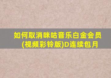 如何取消咪咕音乐白金会员(视频彩铃版)D连续包月