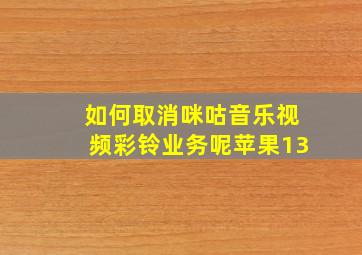 如何取消咪咕音乐视频彩铃业务呢苹果13