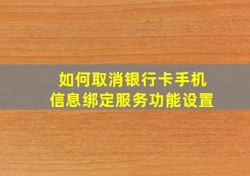 如何取消银行卡手机信息绑定服务功能设置