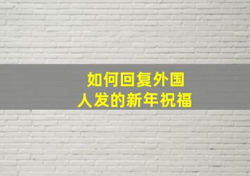 如何回复外国人发的新年祝福